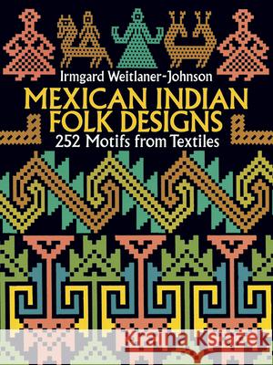 Mexican Indian Folk Designs: 252 Motifs from Textiles Weitlaner-Johnson, Irmgard 9780486275246 Dover Publications