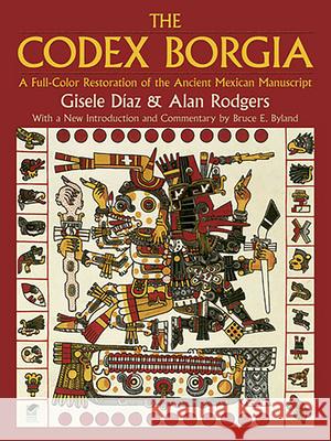 The Codex Borgia: A Full-Color Restoration of the Ancient Mexican Manuscript Díaz, Gisele 9780486275697 Dover Publications