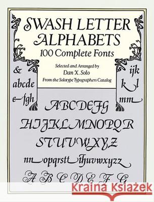 Swash Letter Alphabets: 100 Complete Fonts Solo, Dan X. 9780486293325 Dover Publications