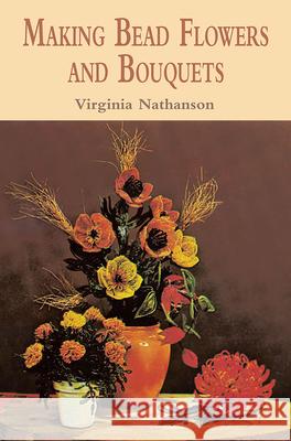 Making Bead Flowers and Bouquets Virginia Nathanson 9780486422466 Dover Publications