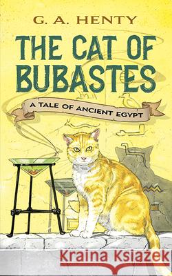 The Cat of Bubastes: A Tale of Ancient Egypt Henty, G. A. 9780486423630 Dover Publications