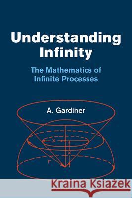 Understanding Infinity: The Mathematics of Infinite Processes Gardiner, A. 9780486425382 Dover Publications