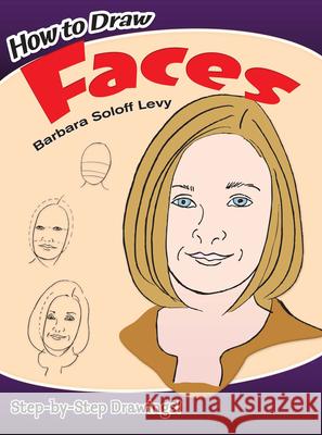 How to Draw Faces: Step-By-Step Drawings! Soloff Levy, Barbara 9780486429014 Dover Publications