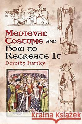 Medieval Costume and How to Recreate it Dorothy Hartley 9780486429854 Dover Publications Inc.