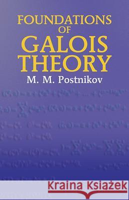 Foundations of Galois Theory M. M. Postnikov Ann Swinfen 9780486435183 Dover Publications