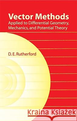 Vector Methods Applied to Differential Geometry, Mechanics, and Potential Theory Rutherford, D. E. 9780486439037 Dover Publications