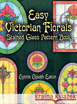 Easy Victorian Florals Stained Glass Pattern Book Connie Clough Eaton 9780486441740 Dover Publications
