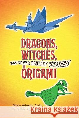 Dragons, Witches, and Other Fantasy Creatures in Origami Netto, Mario Adrados 9780486442129 Dover Publications