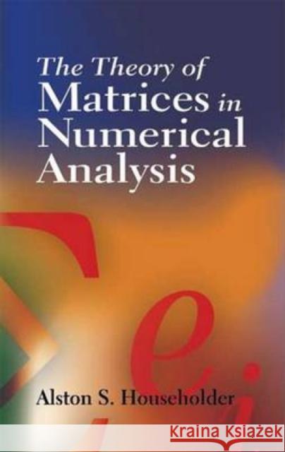 The Theory of Matrices in Numerical Analysis Alston Scott Householder 9780486449722 Dover Publications