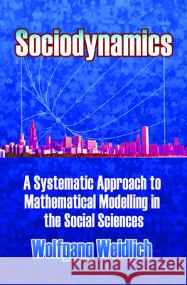 Sociodynamics: A Systematic Approach to Mathematical Modelling in the Social Sciences Weidlich, Wolfgang 9780486450278 Dover Publications