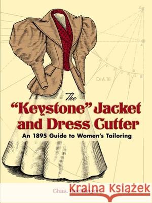 The Keystone Jacket and Dress Cutter: An 1895 Guide to Women's Tailoring Hecklinger, Chas 9780486451053 Dover Publications