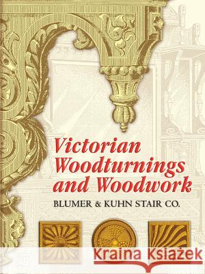 Victorian Woodturnings and Woodwork Blumer and Kuhn (Firm) 9780486451145 Dover Publications Inc.