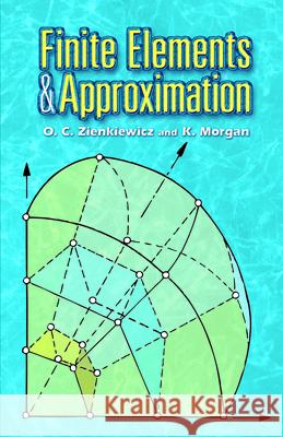 Finite Elements and Approximation O. C. Zienkiewicz K. Morgan 9780486453019 Dover Publications