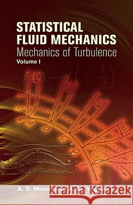 Statistical Fluid Mechanics, Volume I: Mechanics of Turbulencevolume 1 Monin, A. S. 9780486458830 Dover Publications