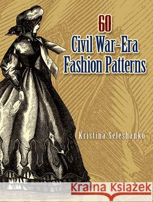 60 Civil War-Era Fashion Patterns Kristina Harris Kristina Seleshanko 9780486461762 Dover Publications