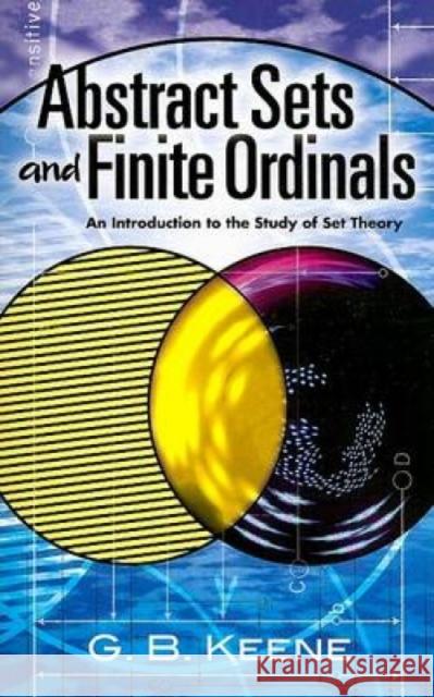 Abstract Sets and Finite Ordinals: An Introduction to the Study of Set Theory G. B. Keene 9780486462493 Dover Publications