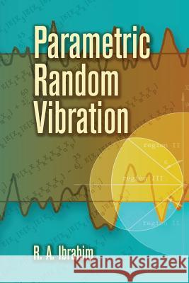 Parametric Random Vibration Raouf A. Ibrahim R. A. Ibrahim 9780486462622 Dover Publications
