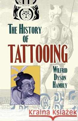 The History of Tattooing Wilfrid Dyson Hambly 9780486468129 Dover Publications