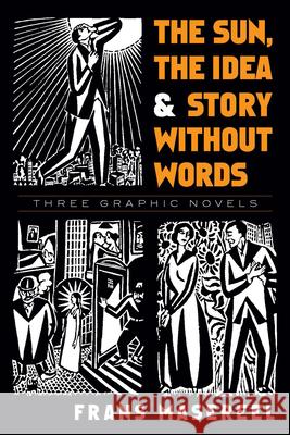 The Sun, the Idea & Story Without Words: Three Graphic Novels Masereel, Frans 9780486471693 Dover Publications