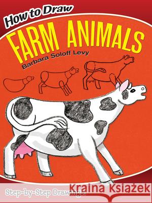 How to Draw Farm Animals: Step-By-Step Drawings! Soloff Levy, Barbara 9780486472003 Dover Publications