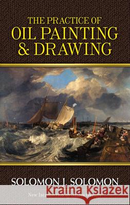 Practice of Oil Painting and Drawing Solomon J. Solomon 9780486483580 Dover Publications Inc.
