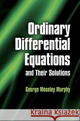 Ordinary Differential Equations and Their Solutions George Moseley Murphy 9780486485911 Dover Publications