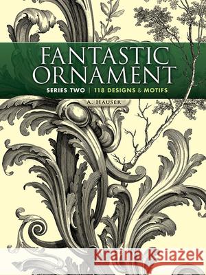 Fantastic Ornament, Series Two: 118 Designs and Motifs A Hauser 9780486491219 Dover Publications Inc.