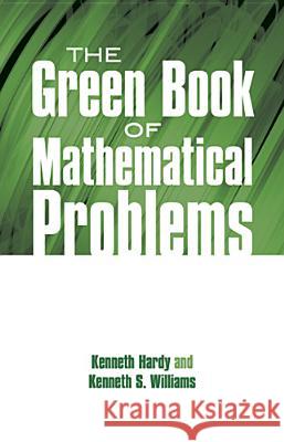The Green Book of Mathematical Problems Kenneth Hardy Kenneth S. Williams 9780486695730 Dover Publications