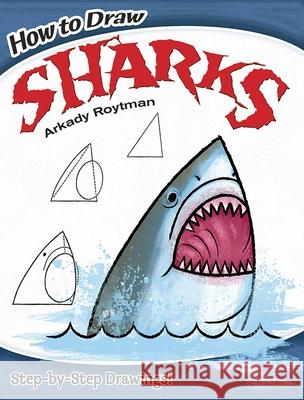 How to Draw Sharks: Step-By-Step Drawings! Roytman, Arkady 9780486799636 Dover Publications