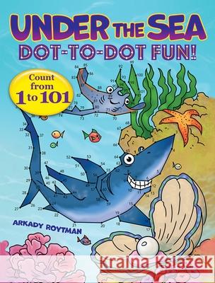 Under the Sea Dot-to-Dot Fun!: Count from 1 to 101 Arkady Roytman 9780486850511 Dover Publications Inc.