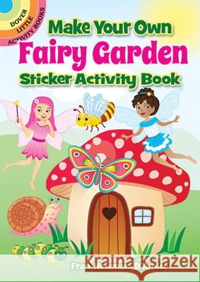 Make Your Own Fairy Garden Sticker Activity Book Fran Newman-D'Amico 9780486850634 Dover Publications Inc.