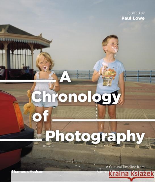 A Chronology of Photography: A Cultural Timeline from Camera Obscura to Instagram Paul Lowe 9780500545034 Thames & Hudson