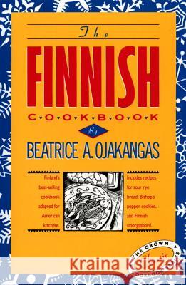 The Finnish Cookbook: Finland's Best-Selling Cookbook Adapted for American Kitchens Includes Recipes for Sour Rye Bread, Bishop's Pepper Coo Beatrice A. Ojakangas 9780517501115 Crown Publishers