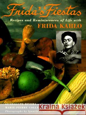 Frida's Fiestas: Recipes and Reminiscences of Life with Frida Kahlo: A Cookbook Colle, Marie-Pierre 9780517592359 Clarkson N Potter Publishers