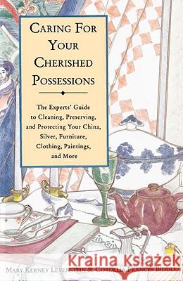 Caring for Your Cherished Possessions: The Experts' Guide to Cleaning, Preserving, and Protecting Your China, Silver, Mary Kerney Levenstein Cordelia Frances Biddle Charlotte Ford 9780517882269 Crown Publishing Group (NY)