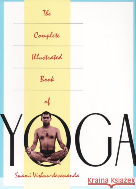 The Complete Illustrated Book of Yoga Swami Vishnudervananda Vishnudevananda                          Vishnu Devananda 9780517884317 Three Rivers Press (CA)