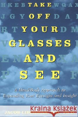 Take Off Your Glasses and See: A Mind/Body Approach to Expanding Your Eyesight and Insight Liberman, Jacob 9780517886045 Three Rivers Press (CA)