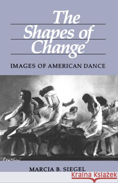The Shapes of Change: Images of American Dance Siegel, Marcia B. 9780520042124 University of California Press