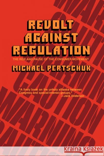 Revolt Against Regulation: The Rise and Pause of the Consumer Movement Pertschuk, Michael 9780520050747 University of California Press