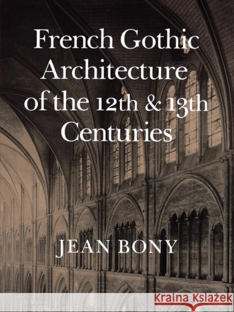French Gothic Architecture of the Twelfth and Thirteenth Centuries: Volume 20 Bony, Jean 9780520055865 University of California Press