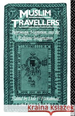 Muslim Travellers: Pilgrimage, Migration, and the Religious Imagination Dale F. Eickelman James Piscatori 9780520072527 University of California Press