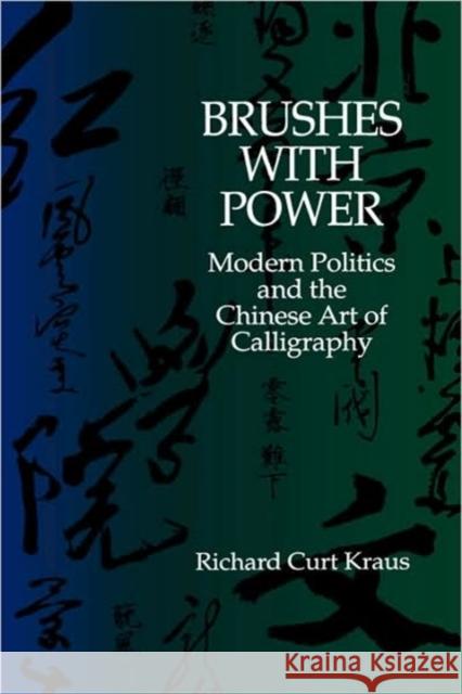 Brushes with Power: Modern Politics and the Chinese Art of Calligraphy Kraus, Richard Curt 9780520072855 University of California Press