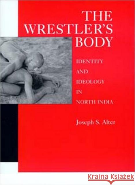 The Wrestler's Body Alter, Joseph S. 9780520076976 University of California Press