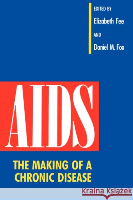 AIDS: The Making of a Chronic Disease Fee, Elizabeth 9780520077782 University of California Press