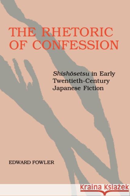 The Rhetoric of Confession: Shishosetsu in Early Twentieth-Century Japanese Fiction Fowler, Edward 9780520078833 University of California Press