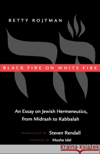 Black Fire on White Fire: An Essay on Jewish Hermeneutics, from Midrash to Kabbalahvolume 10 Rojtman, Betty 9780520203211 University of California Press