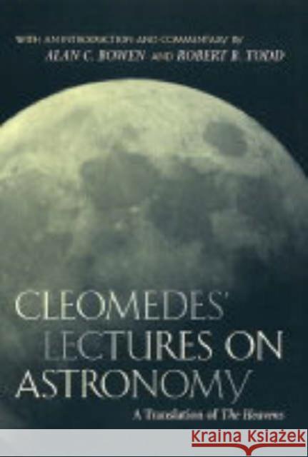 Cleomedes' Lectures on Astronomy: A Translation of the Heavensvolume 42 Cleomedes 9780520233256 University of California Press