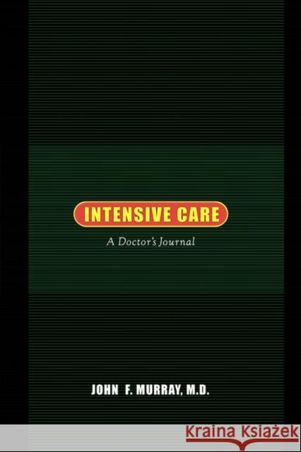 Intensive Care: A Doctor's Journal Murray, John F. 9780520234673 University of California Press