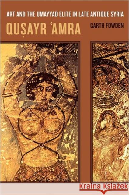 Qusayr 'Amra: Art and the Umayyad Elite in Late Antique Syriavolume 36 Fowden, Garth 9780520236653 University of California Press