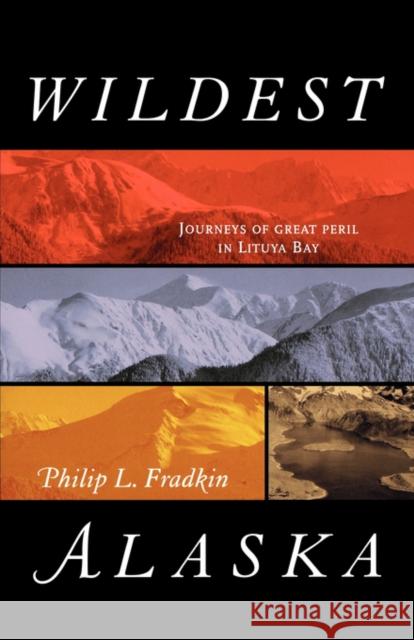 Wildest Alaska: Journeys of Great Peril in Lituya Bay Fradkin, Philip L. 9780520239067 University of California Press